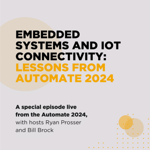 Episode 82 – Embedded Systems and IoT Connectivity: Lessons from Automate 2024
