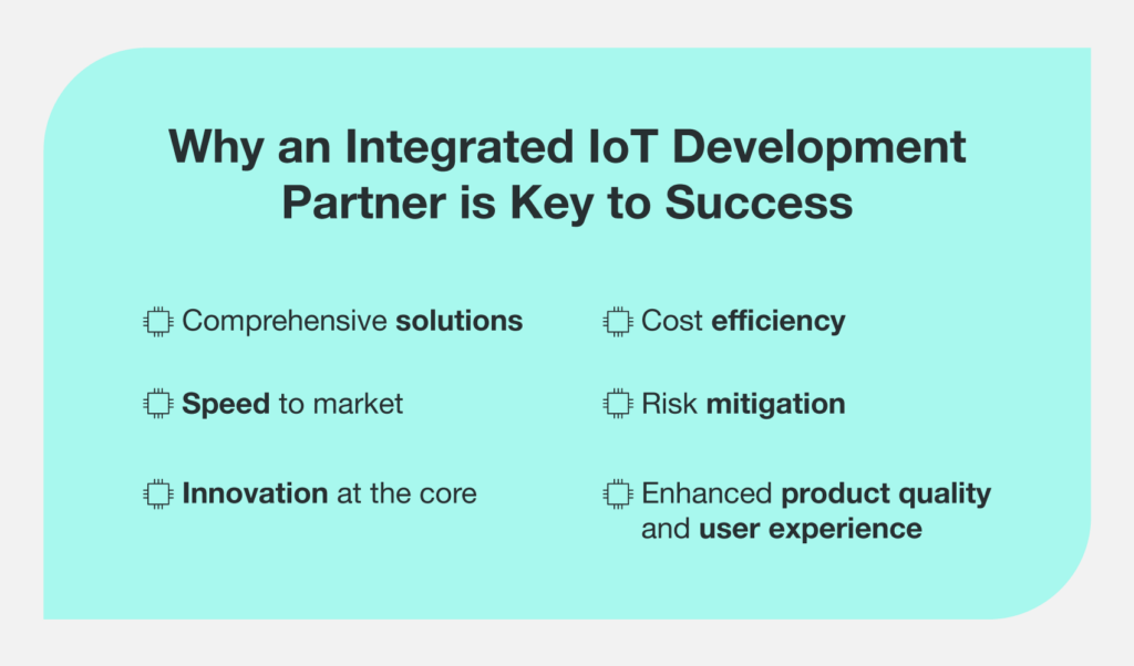 Why an Integrated IoT Development Partner is Key to Success: comprehensive solutions, speed to market, innovation at the core, cost efficiency, risk mitigation, enhanced product quality and user experience.